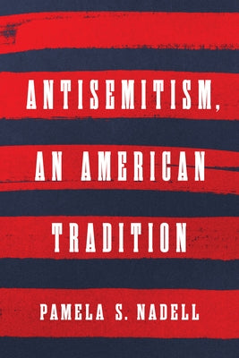 Antisemitism, an American Tradition by Nadell, Pamela S.