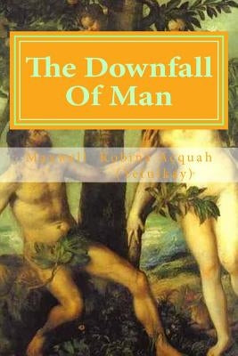 The Downfall Of Man: Is Out Of WWH by Acquah (Yefulkay), Maxwell Kobina