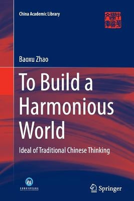 To Build a Harmonious World: Ideal of Traditional Chinese Thinking by Zhao, Baoxu