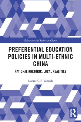 Preferential Education Policies in Multi-ethnic China: National Rhetoric, Local Realities by Yamada, Naomi C. F.