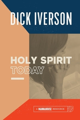 The Holy Spirit Today: A Concise Survey of the Doctrine of the Holy Ghost by Iverson, Dick