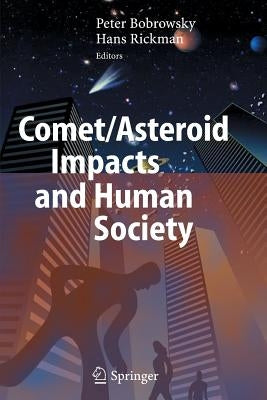 Comet/Asteroid Impacts and Human Society: An Interdisciplinary Approach by Bobrowsky, Peter T.
