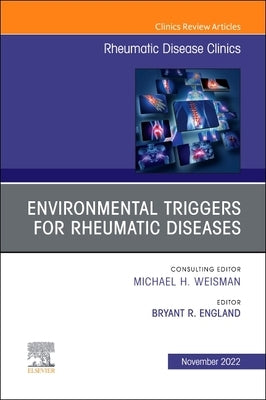 Environmental Triggers for Rheumatic Diseases, an Issue of Rheumatic Disease Clinics of North America: Volume 48-4 by England, Bryant R.