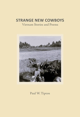 Strange New Cowboys: My Vietnam Stories by Tipton, Paul W.