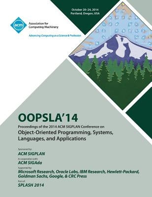 OOPSLA 14, 2014 ACM International Conference on Object Oriented Programming Systems, Languages and Applications by Oopsla Conference Committee