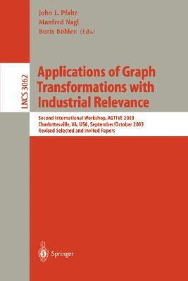 Applications of Graph Transformations with Industrial Relevance: Second International Workshop, Agtive 2003, Charlottesville, Va, Usa, September 27 - by Pfaltz, John L.