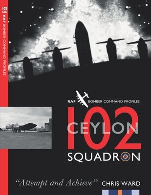 102 (Ceylon) Squadron: RAF Bomber Command Squadron Profiles by Ward, Chris