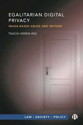 Egalitarian Digital Privacy: Image-Based Abuse and Beyond by Keren-Paz, Tsachi