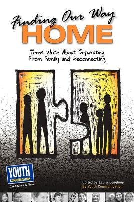 Finding Our Way Home: Teens Write about Separating from Family and Reconnecting by Longhine, Laura