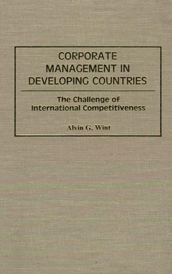Corporate Management in Developing Countries: The Challenge of International Competitiveness by Wint, Alvin G.
