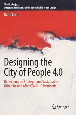 Designing the City of People 4.0: Reflections on Strategic and Sustainable Urban Design After Covid-19 Pandemic by Costi, Dario