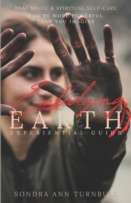 Embodying Earth: Real Magic and Spiritual Self-care by Turnbull, Sondra Ann
