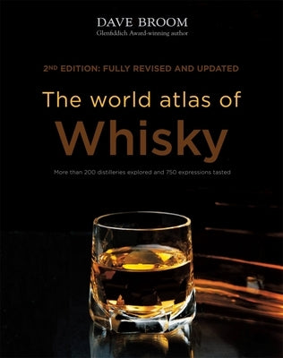 The World Atlas of Whisky: More Than 200 Distilleries Explored and 750 Expressions Tasted by Broom, Dave