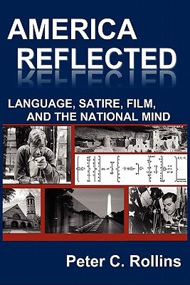 America Reflected: Language, Satire, Film, and the National Mind by Rollins, Peter C.