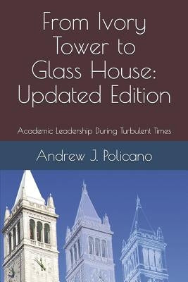 From Ivory Tower to Glass House: Updated Edition: Academic Leadership During Turbulent Times by Policano, Andrew J.