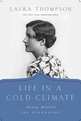 Life in a Cold Climate: Nancy Mitford: The Biography by Thompson, Laura