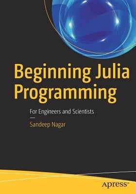 Beginning Julia Programming: For Engineers and Scientists by Nagar, Sandeep