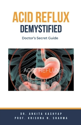 Acid Reflux Demystified: Doctor's Secret Guide by Kashyap, Ankita