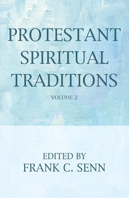 Protestant Spiritual Traditions, Volume Two by Senn, Frank C.