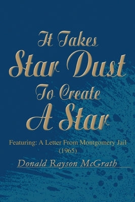 It Takes Star Dust to Create a Star: Featuring: a Letter from Montgomery Jail (1965) by McGrath, Donald Rayson