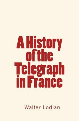 A History of the Telegraph in France by Atteridge, Andrew H.