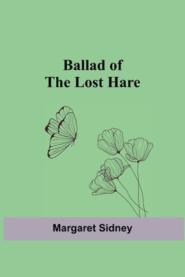Ballad Of The Lost Hare by Sidney, Margaret