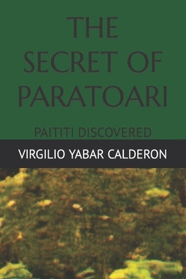 The Secret of Paratoari: Paititi Discovered by Yabar Calderon, Virgilio