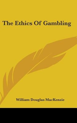 The Ethics of Gambling by MacKenzie, William Douglas
