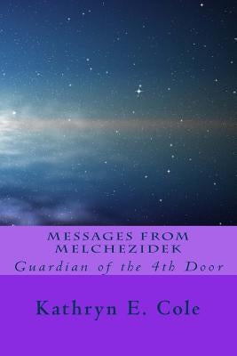 Messages from Melchezidek: Guardian of the 4th Door by Cole, Kathryn E.