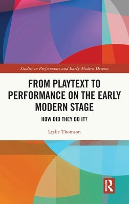 From Playtext to Performance on the Early Modern Stage: How Did They Do It? by Thomson, Leslie