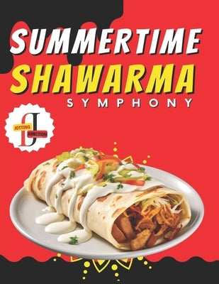 Summertime Shawarma Symphony: 50 Recipes for Sunny Days: A Flavorful Journey Through Exquisite Recipes Unleash the Art of Shawarma with 50 Irresisti by Junction, Jotting