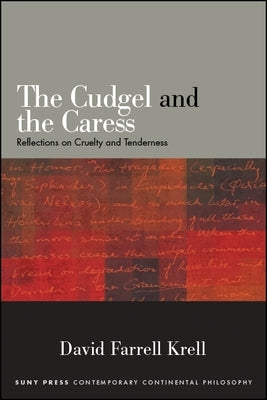 The Cudgel and the Caress: Reflections on Cruelty and Tenderness by Krell, David Farrell