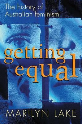 Getting Equal: The History of Australian Feminism by Lake, Marilyn