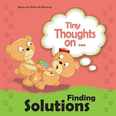 Tiny Thoughts on Finding Solutions: Sister wants my toys. How can I work this out? by De Bezenac, Agnes