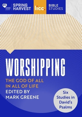 Worshipping: The God of All in All of Life: Six Studies in David's Psalms by Greene, Mark