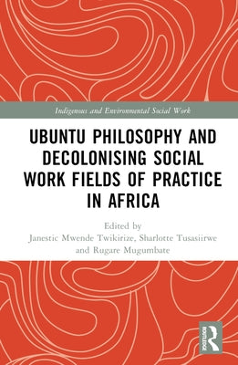 Ubuntu Philosophy and Decolonising Social Work Fields of Practice in Africa by Mwende Twikirize, Janestic