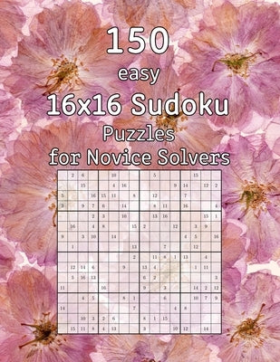150 easy 16x16 Sudoku Puzzles for Novice Solvers: Perfect as a Christmas Gift Logic Puzzles incl. Solutions by Wohlfahrt, Tommy