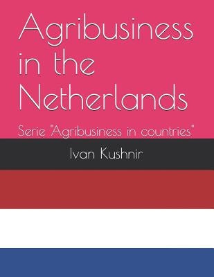 Agribusiness in the Netherlands by Kushnir, Ivan