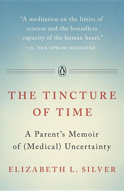 The Tincture of Time: A Parent's Memoir of (Medical) Uncertainty by Silver, Elizabeth L.