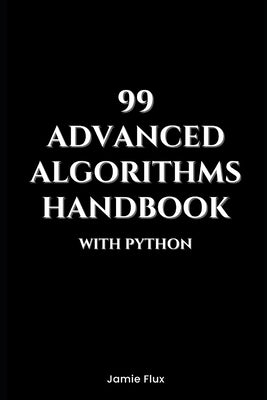 99 Advanced Algorithms Handbook With Python by Flux, Jamie