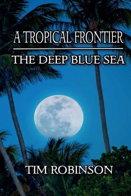 A Tropical Frontier: The Deep Blue Sea by Robinson, Tim