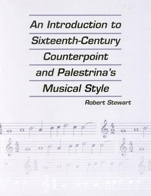 An Introduction to Sixteenth Century Counterpoint and Palestrina's Musical Style by Stewart, Robert