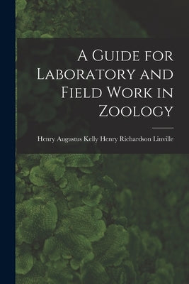 A Guide for Laboratory and Field Work in Zoology by Richardson Linville, Henry Augustus K.
