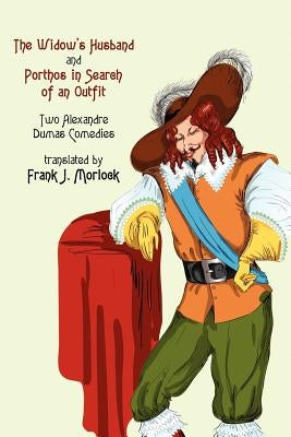 The Widow's Husband and Porthos in Search of an Outfit - Two Alexandre Dumas Comedies by Dumas, Alexandre