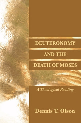 Deuteronomy and the Death of Moses: A Theological Reading by Olson, Dennis T.