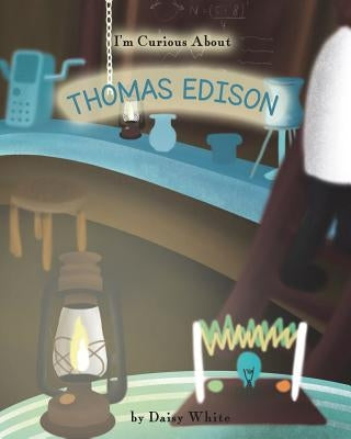 I'm Curious About Thomas Edison by White, Daisy