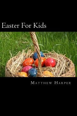 Easter For Kids: A Fascinating Book Containing Easter Facts, Trivia, Images & Memory Recall Quiz: Suitable for Adults & Children by Harper, Matthew