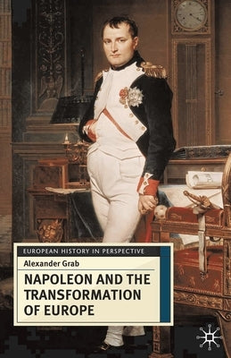 Napoleon and the Transformation of Europe by Grab, Alexander