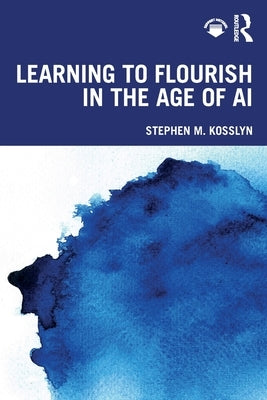 Learning to Flourish in the Age of AI by Kosslyn, Stephen M.