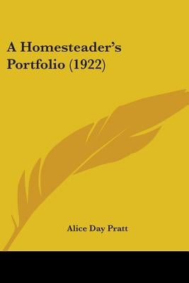A Homesteader's Portfolio (1922) by Pratt, Alice Day